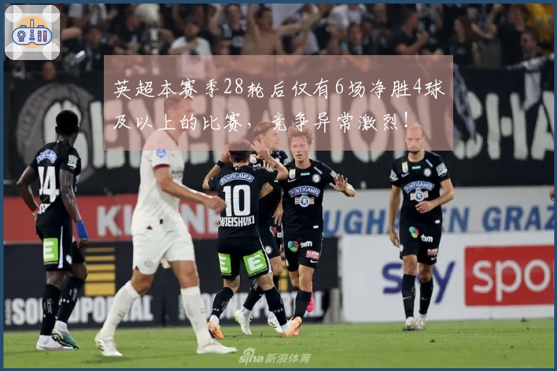 英超本赛季28轮后仅有6场净胜4球及以上的比赛，竞争异常激烈！