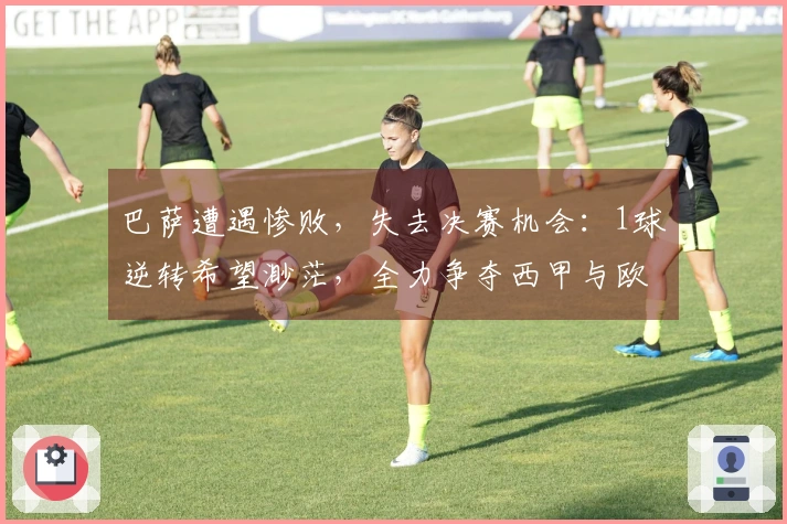 巴萨遭遇惨败，失去决赛机会：1球逆转希望渺茫，全力争夺西甲与欧冠，至少锁定1冠