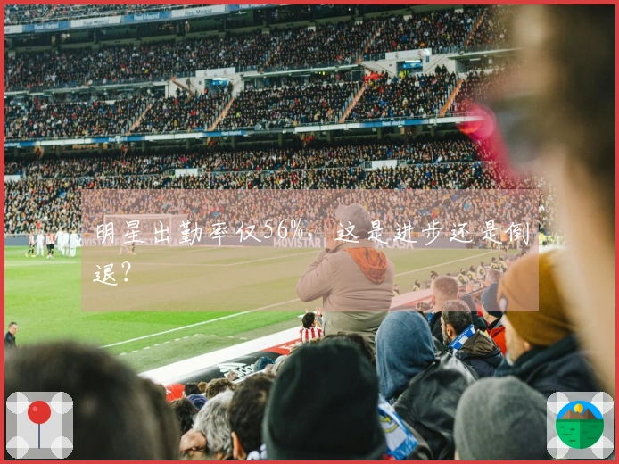 明星出勤率仅56%，这是进步还是倒退？