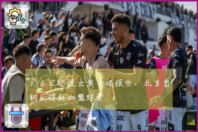 广东宏远提出奥卡福报价，北京首钢获得新加盟球员