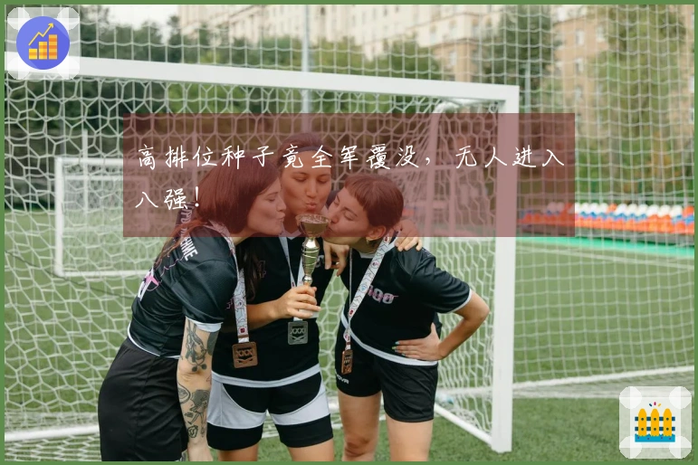 高排位种子竟全军覆没，无人进入八强！